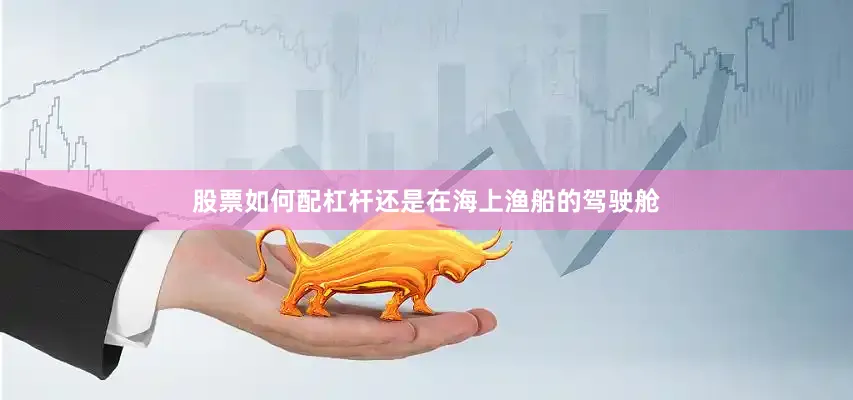 股票如何配杠杆还是在海上渔船的驾驶舱
