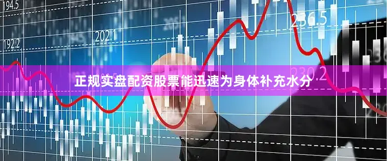 正规实盘配资股票能迅速为身体补充水分