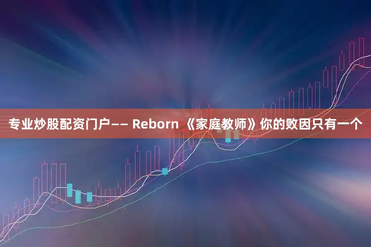 专业炒股配资门户—— Reborn 《家庭教师》你的败因只有一个