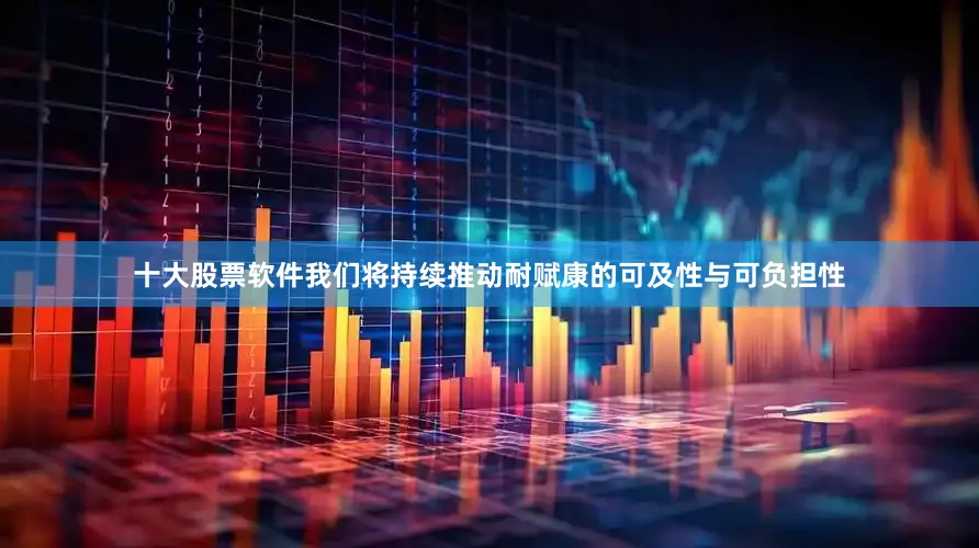 十大股票软件我们将持续推动耐赋康的可及性与可负担性