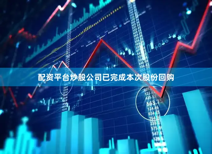 配资平台炒股公司已完成本次股份回购