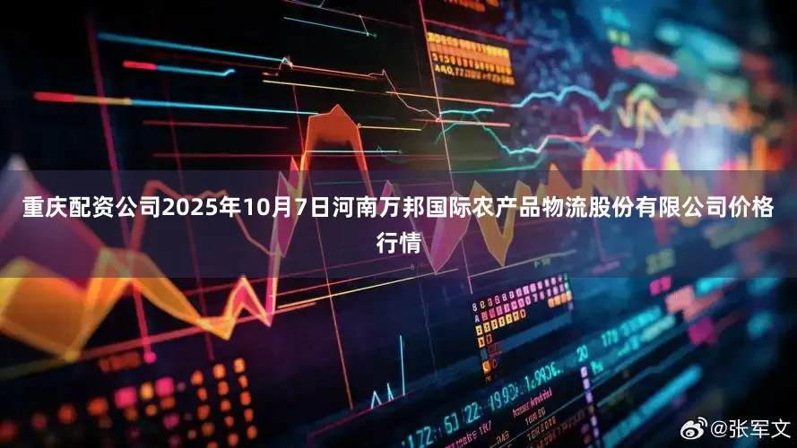 重庆配资公司2025年10月7日河南万邦国际农产品物流股份有限公司价格行情
